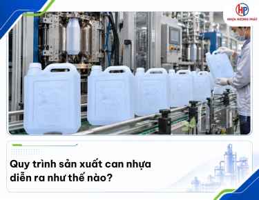 Quy trình sản xuất can nhựa 5L, 10L, 20L, 30L gồm mấy giai đoạn? 